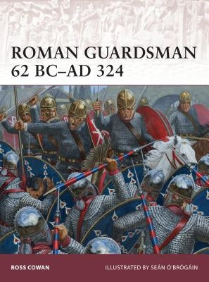 Roman Guardsman 62 BC-AD 324 by Cowan, Ross