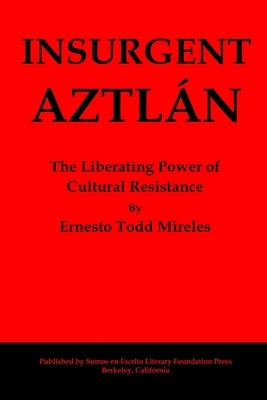 Insurgent Aztlán: The Liberating Power of Cultural Resistance by Mireles, Ernesto Todd