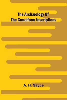The archæology of the cuneiform inscriptions by H. Sayce, A.