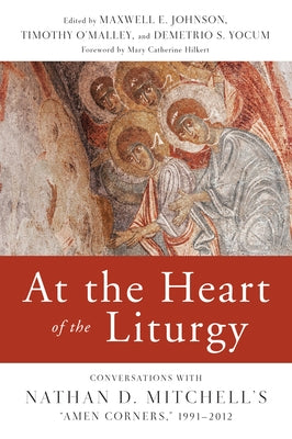 At the Heart of the Liturgy: Conversations with Nathan D. Mitchell's Amen Corners, 1991-2012 by Johnson, Maxwell E.