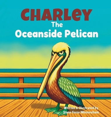 Charley the Oceanside Pelican by Mooneyham, Diane Feese