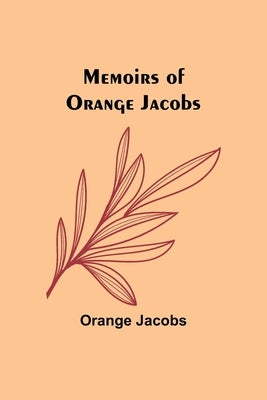 Memoirs of Orange Jacobs by Jacobs, Orange