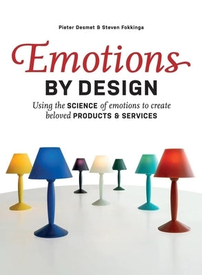 Emotions by Design: Using the Science of Emotions to Create Beloved Products and Services by Desmet, Pieter