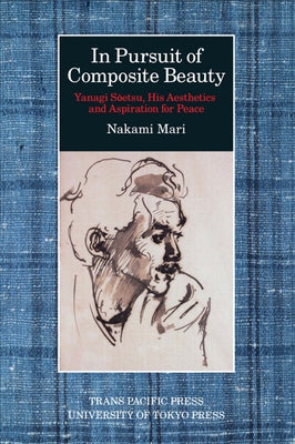 In Pursuit of Composite Beauty: Yanagi Soetsu, His Aesthetics and Aspiration for Peace by Nakami, Mari