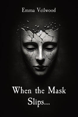 When the Mask Slips... by Veilwood, Emma