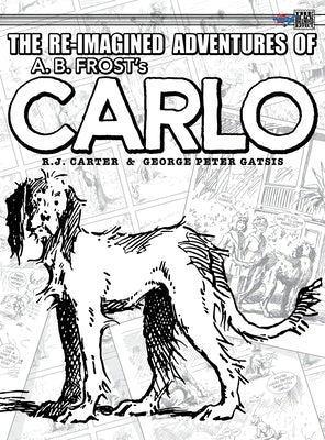 The Re-Imagined Adventures of A.B. Frost's Carlo by Carter, R. J.