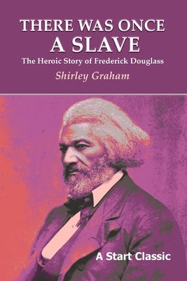 There Was Once a Slave: The Heroic Story of Frederick Douglass by Graham, Shirley