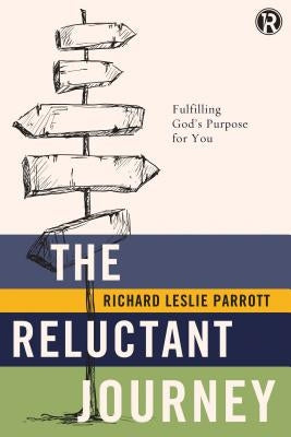 The Reluctant Journey: Fulfilling God's Purpose for You by Parrott, Richard Leslie