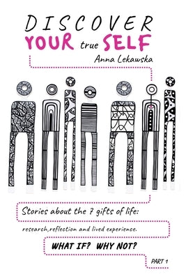 Discover Your True Self: Stories about the 7 Gifts of Life by Lekawska, Anna