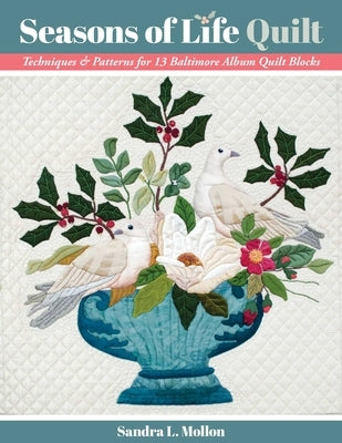 Seasons of Life Quilt: Techniques & Patterns for 13 Baltimore Album Quilt Blocks by Mollon, Sandra L.