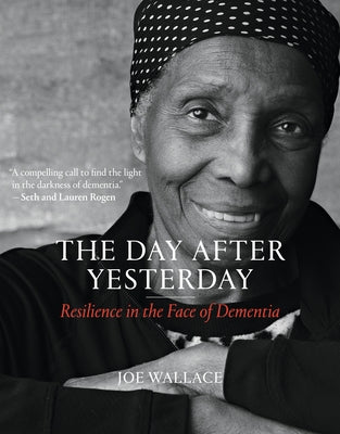 The Day After Yesterday: Resilience in the Face of Dementia by Wallace, Joe