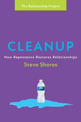 Cleanup: How Repentance Restores Relationships by Shores, Steve