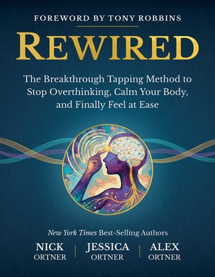 Rewired: The Breakthrough Tapping Method to Stop Overthinking, Calm Your Body, and Finally Feel at Ease by Ortner, Nick