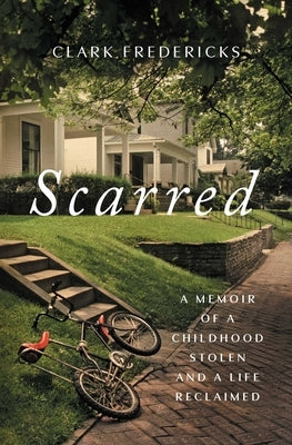 Scarred: A Memoir of a Childhood Stolen and a Life Reclaimed by Fredericks, Clark