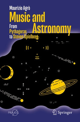 Music and Astronomy: From Pythagoras to Steven Spielberg by Agrò, Maurizio