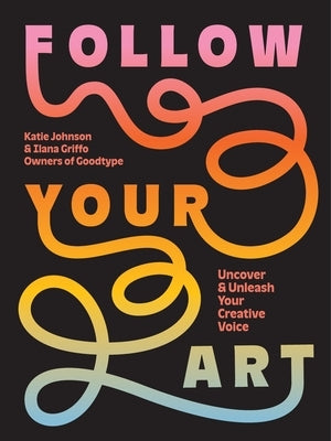Follow Your Art: Uncover and Unleash Your Creative Voice by Johnson, Katie