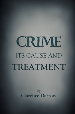 Crime, Its Cause and Treatment by Darrow, Clarence