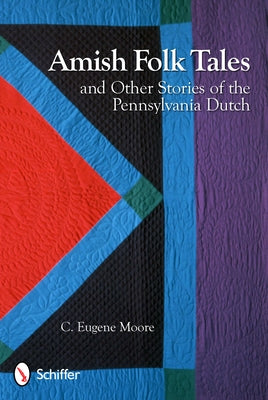 Amish Folk Tales and Other Stories of the Pennsylvania Dutch by Moore, C. Eugene