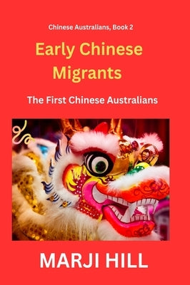 Early Chinese Migrants: The First Chinese Australians by Hill, Marji