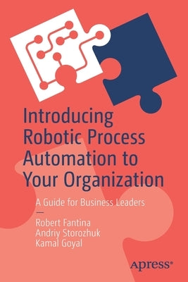 Introducing Robotic Process Automation to Your Organization: A Guide for Business Leaders by Fantina, Robert
