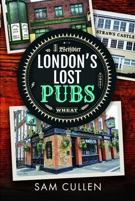 London's Lost Pubs by Cullen, Sam
