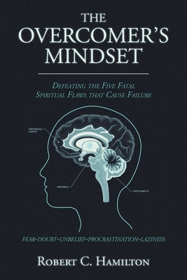 The Overcomer's Mindset: Defeating the Five Fatal Spiritual Flaws That Cause Failure by Hamilton, Robert C.