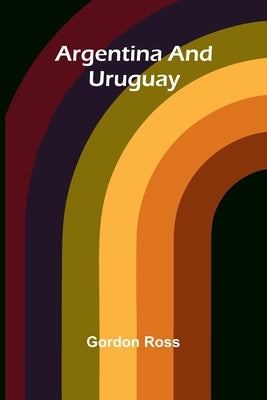 Argentina And Uruguay by Ross, Gordon