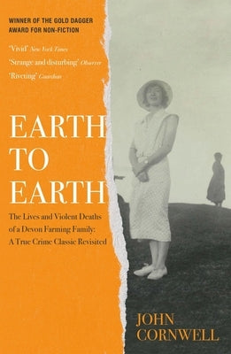Earth to Earth: Lives and Violent Deaths of a Devon Farming Family: A True Crime Classic Revisited by Cornwell, John