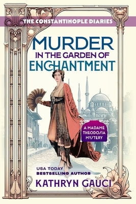 Murder in the Garden of Enchantment: The Constantinople Diaries (A Madame Theodosia Mystery) by Gauci, Kathryn