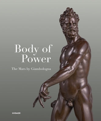 Body of Power: The Mars by Giambologna by Koja, Stephan