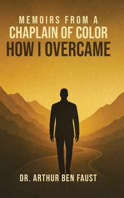 Memoirs From A Chaplain of Color How I Overcame by Ben Faust, Arthur