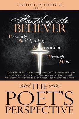 The Poet's Perspective: Faith Of The Believer by Peterson the Poet, Charles E., Sr.