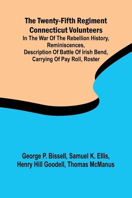 The Twenty-fifth Regiment Connecticut Volunteers in the War of the Rebellion History, Reminiscences, Description of Battle of Irish Bend, Carrying of by P. Bissell, George