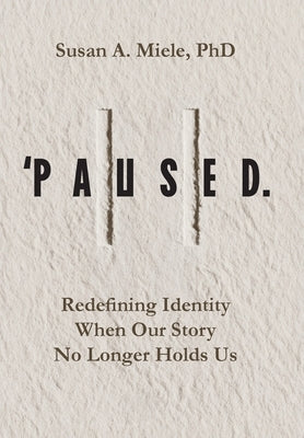 'Paused.: Redefining Identity When Our Story No Longer Holds Us by Miele, Susan A.