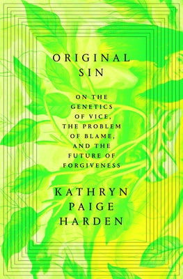 Original Sin: On the Genetics of Vice, the Problem of Blame, and the Future of Forgiveness by Harden, Kathryn Paige