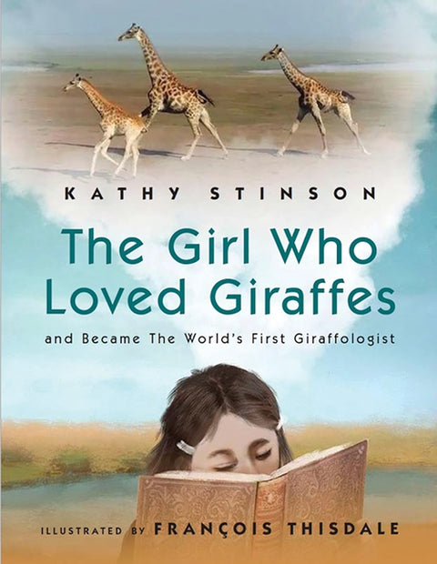 The Girl Who Loved Giraffes: And Became the World's First Giraffologist by Stinson, Kathy