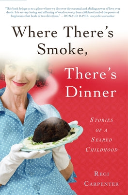 Where There's Smoke, There's Dinner: Stories of a Seared Childhood by Carpenter, Regi