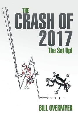 The Crash of 2017: The Set Up! by Overmyer, Bill
