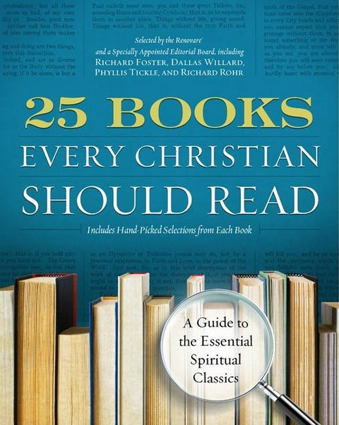25 Books Every Christian Should Read: A Guide to the Essential Spiritual Classics by Renovare