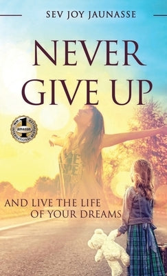 Never Give Up: And Live the Life of Your Dreams by Jauansse, Sev Joy