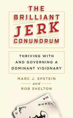 The Brilliant Jerk Conundrum: Thriving with and Governing a Dominant Visionary by Epstein, Marc J.