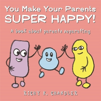 You Make Your Parents Super Happy!: A Book about Parents Separating by Chandler, Richy K.