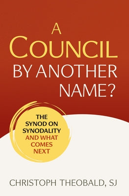 A Council by Another Name?: The Synod on Synodality and What Comes Next by Theobald, Christoph