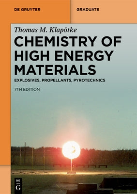 Chemistry of High-Energy Materials: Explosives, Propellants, Pyrotechnics by KlapÃ¶tke, Thomas M.
