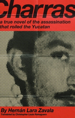 Charras: A True Novel of the Assassination That Roiled the Yucatan by Zavala, HernÃ¡n Lara