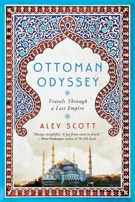 Ottoman Odyssey: Travels Through a Lost Empire by Scott, Alev