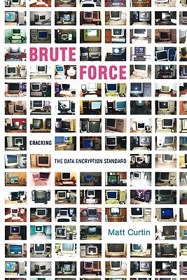 Brute Force: Cracking the Data Encryption Standard by Curtin, Matt