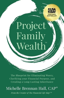 Project Family Wealth: The Blueprint for Eliminating Worry, Clarifying Your Financial Purpose, and Creating a Long-Lasting Inheritance by Brennan Hall, Michelle