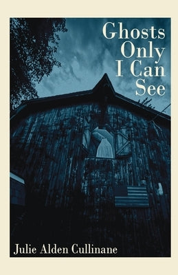 Ghosts Only I Can See by Cullinane, Julie Alden