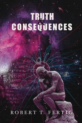 Truth & Consequences: Waves of Change and Truths Have Eternal Significance by Fertig, Robert T.